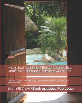 Mississippi Residential Builder License Exam Unofficial Self Practice Exercise Questions 2018/19 Edition: 130+ questions focusing on building construc by Examreview