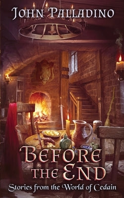 Before the End: Stories from the World of Cedain by Palladino, John