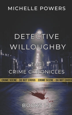 Detective Willoughby: The Crime Chronicles by Powers, Michelle