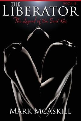 The Liberator: Book II: The Legend of the Soul Kiss by McAskill, Mark