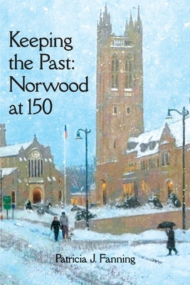 Keeping the Past: Norwood at 150 by Fanning, Patricia A.