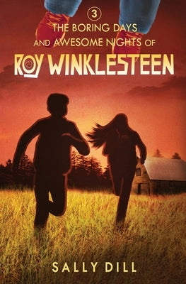 The Boring Days and Awesome Nights of Roy Winklesteen: Adventure 3 by Dill, Sally