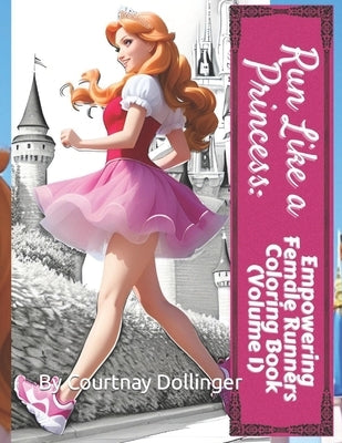 Run Like a Princess: Empowering Female Runners Coloring Book (Volume 1) by Dollinger, Courtnay