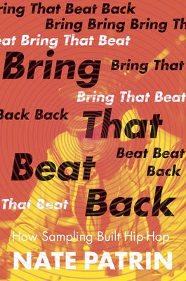 Bring That Beat Back: How Sampling Built Hip-Hop by Patrin, Nate