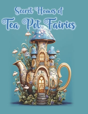 Secret Homes of Tea Pot Fairies by Garcia, Pamela