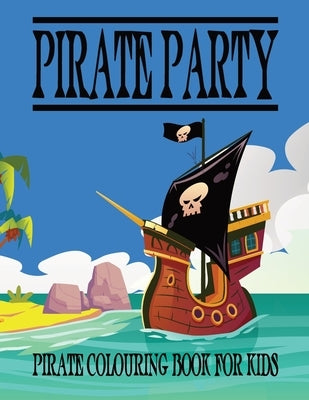 Pirate Colouring Book For Kids: Pirate Party Coloring Book For Kids and Teens by Creations, Tick Tock