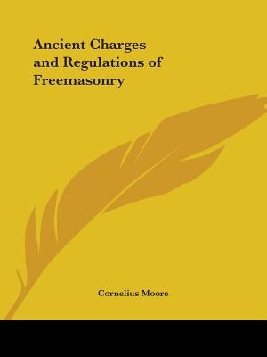 Ancient Charges and Regulations of Freemasonry by Moore, Cornelius