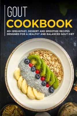 Gout Cookbook: 40+ Breakfast, Dessert and Smoothie Recipes designed for a healthy and balanced GOUT diet by Caleb, Njoku