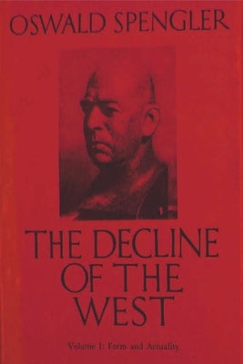 The Decline of the West, Vol. I: Form and Actuality by Spengler, Oswald