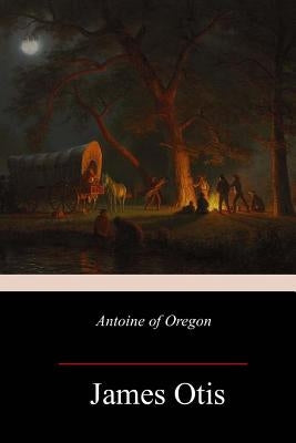 Antoine of Oregon by Otis, James