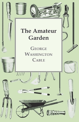 The Amateur Garden by Cable, George Washington