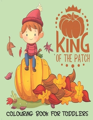 King Of The Patch - Colouring Book For Toddlers: Autumn Colouring for little fingers by Books, Maria Wise