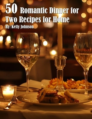 50 Romantic Dinner for Two Recipes for Home by Johnson, Kelly