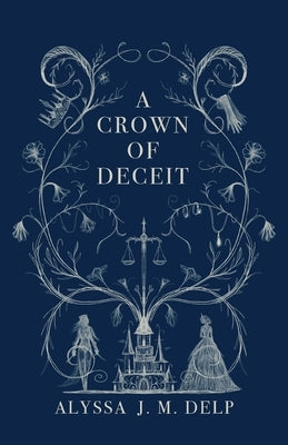 A Crown of Deceit by J. M. Delp, Alyssa