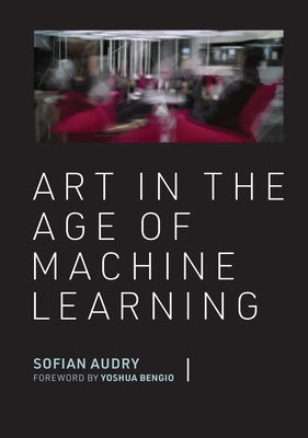 Art in the Age of Machine Learning by Audry, Sofian