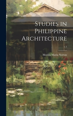 Studies in Philippine Architecture; c.1 by Norton, Morilla Maria 1865-