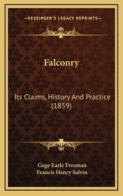 Falconry: Its Claims, History And Practice (1859) by Freeman, Gage Earle