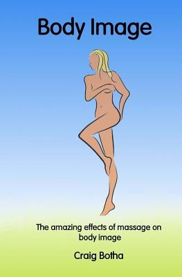 The Amazing Effects of Massage on Body Image by Botha, Craig