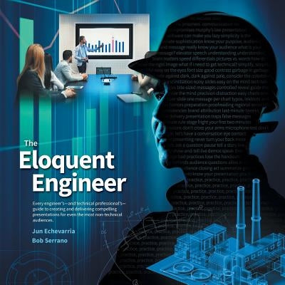 The Eloquent Engineer: Every engineer's-and technical professional's-guide to creating and delivering compelling presentations for even the m by Echevarria, Jun