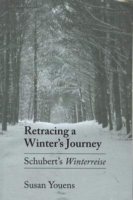 Retracing a Winter's Journey: Franz Schubert's Winterreise by Youens, Susan