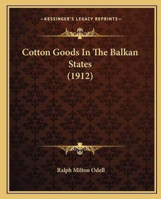 Cotton Goods In The Balkan States (1912) by Odell, Ralph Milton