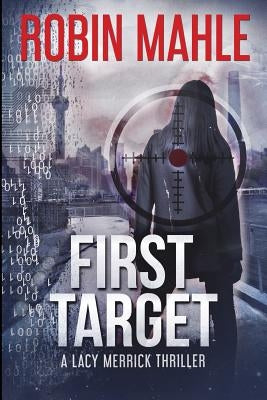 First Target: A Lacy Merrick Thriller by Mahle, Robin