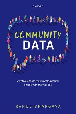 Community Data: Creative Approaches to Empowering People with Information by Bhargava, Rahul