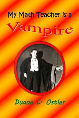 My Math Teacher is a Vampire by Ostler, Duane L.