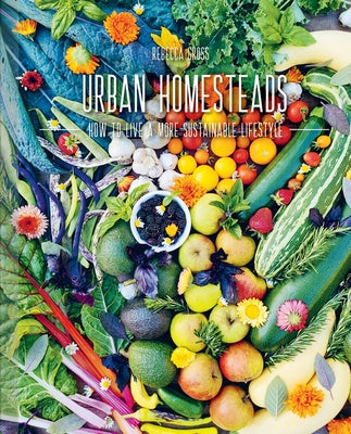 Urban Homesteads: How to Live a More Sustainable Lifestyle by Gross, Rebecca