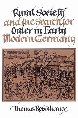 Rural Society and the Search for Order in Early Modern Germany by Robisheaux, Thomas