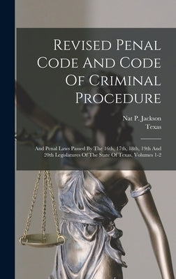 Revised Penal Code And Code Of Criminal Procedure: And Penal Laws Passed By The 16th, 17th, 18th, 19th And 20th Legislatures Of The State Of Texas, Vo by Texas