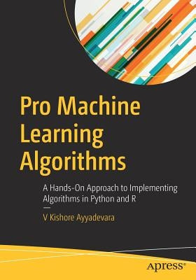 Pro Machine Learning Algorithms: A Hands-On Approach to Implementing Algorithms in Python and R by Ayyadevara, V. Kishore