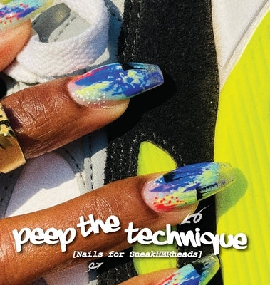 Peep The Technique: Nails for SneakHERheads by Yancey, Robin R.