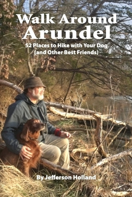 Walk Around Annapolis: 52 Places to Hike with Your Dog (and Other Best Friends) by Holland, Jefferson