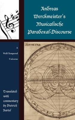 Andreas Werckmeister's Musicalische Paradoxal-Discourse: A Well-Tempered Universe by Bartel, Dietrich