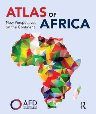 Atlas of Africa: New Perspectives on the Continent by Agence Française de Développement