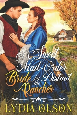 A Sweet Mail-Order Bride for the Distant Rancher: A Western Historical Romance Book by Olson, Lydia