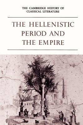 The Cambridge History of Classical Literature: Volume 1, Greek Literature, Part 4, the Hellenistic Period and the Empire by Easterling, P. E.