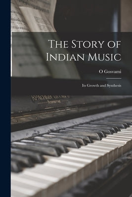 The Story of Indian Music; Its Growth and Synthesis by Gosvami, O.