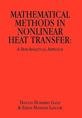 Mathematical Methods in Nonlinear Heat Transfer: A Semi-Analytical Approach by Ganji, Davood Domairry