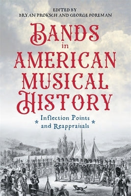 Bands in American Musical History: Inflection Points and Reappraisals by Proksch, Bryan