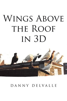 Wings Above the Roof in 3D by Delvalle, Danny