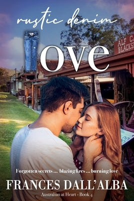 Rustic Denim Love: Forgotten secrets ... blazing fires ... burning love. A forced proximity, small town contemporary romance set in Austr by Dall'alba, Frances