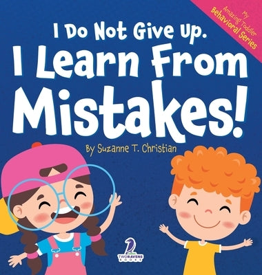 I Do Not Give Up. I Learn From Mistakes!: An Affirmation-Themed Toddler Book About Making Mistakes (Ages 2-4) by Christian, Suzanna T.