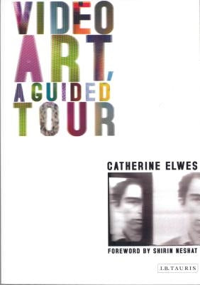 Video Art, a Guided Tour: A Guided Tour by Elwes, Catherine