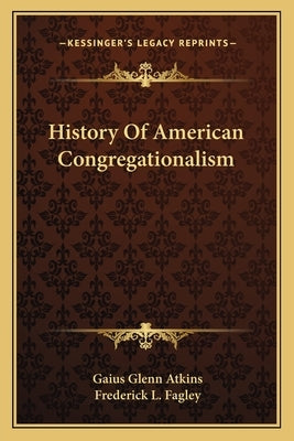 History Of American Congregationalism by Atkins, Gaius Glenn