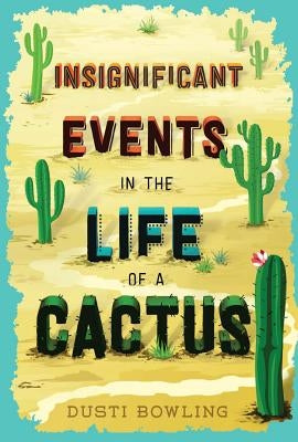 Insignificant Events in the Life of a Cactus: Volume 1 by Bowling, Dusti