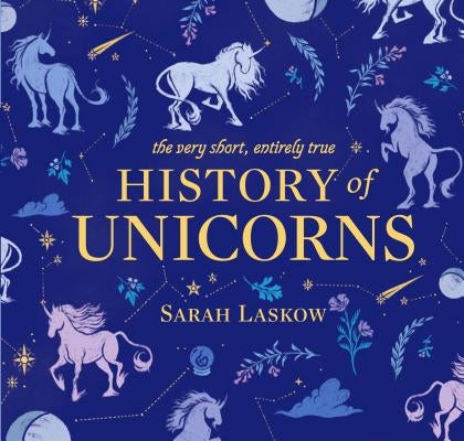 The Very Short, Entirely True History of Unicorns by Laskow, Sarah