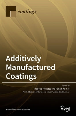 Additively Manufactured Coatings by Menezes, Pradeep