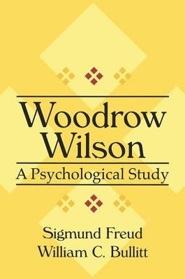 Woodrow Wilson: A Psychological Study by Bullitt, William